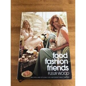 Food Fashion Friends by Fleur Wood Hardcover LIKE NEW Party Planning Entertain